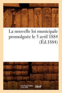 Cover image for La Nouvelle Loi Municipale Promulguee Le 5 Avril 1884 (Ed.1884)