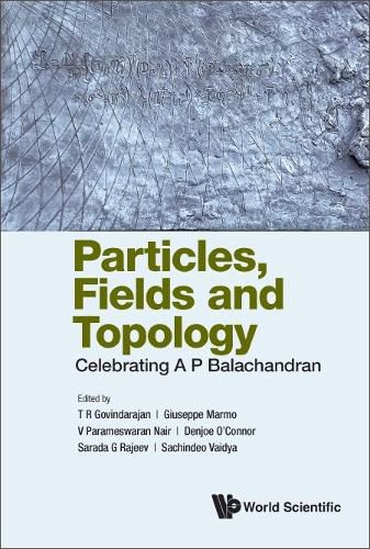 Particles, Fields And Topology: Celebrating A. P. Balachandran