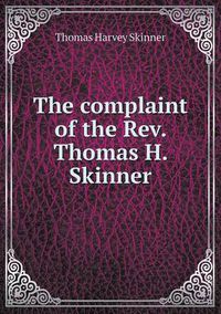 Cover image for The complaint of the Rev. Thomas H. Skinner