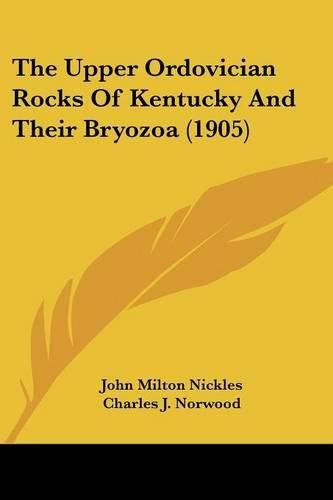 Cover image for The Upper Ordovician Rocks of Kentucky and Their Bryozoa (1905)