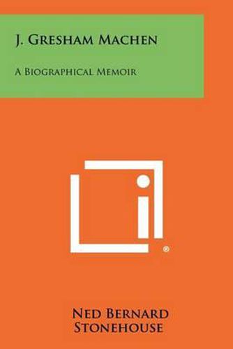 J. Gresham Machen: A Biographical Memoir