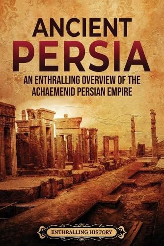 Cover image for Ancient Persia: An Enthralling Overview of the Achaemenid Persian Empire
