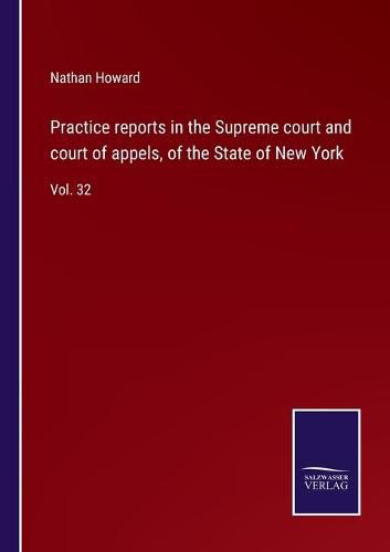 Practice reports in the Supreme court and court of appels, of the State of New York: Vol. 32