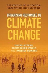 Cover image for Organising Responses to Climate Change: The Politics of Mitigation, Adaptation and Suffering