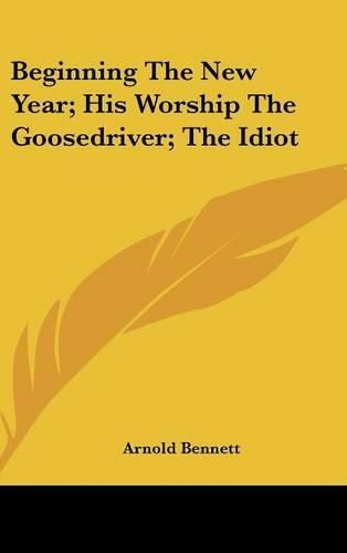 Cover image for Beginning the New Year; His Worship the Goosedriver; The Idiot