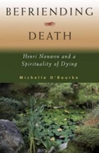 Cover image for Befriending Death: Henri Nouwen and a Spirituality of Dying
