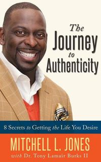 Cover image for The Journey to Authenticity: 8 Secrets to Getting the Life You Desire
