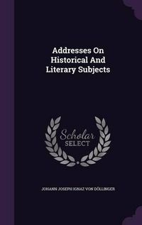 Cover image for Addresses on Historical and Literary Subjects