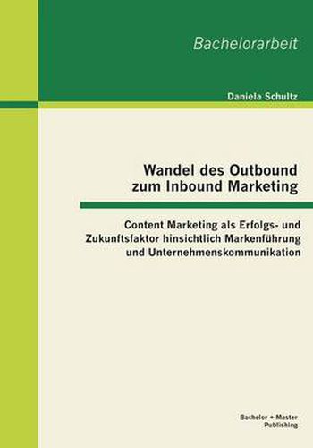 Cover image for Wandel des Outbound zum Inbound Marketing: Content Marketing als Erfolgs- und Zukunftsfaktor hinsichtlich Markenfuhrung und Unternehmenskommunikation