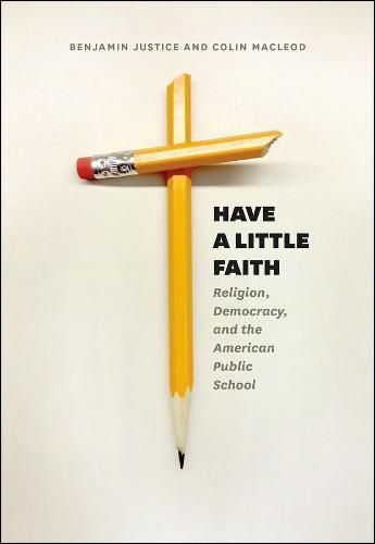 Cover image for Have a Little Faith: Religion, Democracy, and the American Public School