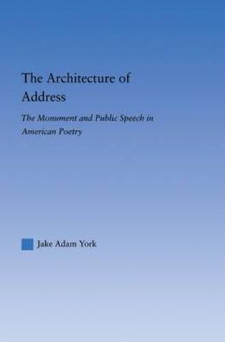 Cover image for The Architecture of Address: The Monument and Public Speech in American Poetry