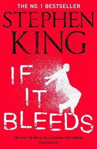 Cover image for If It Bleeds: The No. 1 bestseller featuring a stand-alone sequel to THE OUTSIDER, plus three irresistible novellas
