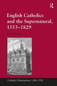 Cover image for English Catholics and the Supernatural, 1553?1829