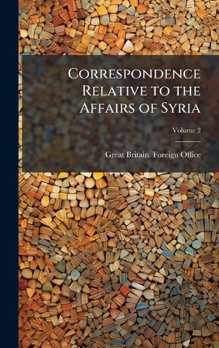 Cover image for Correspondence Relative to the Affairs of Syria