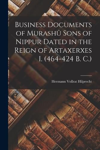 Cover image for Business Documents of Murashu Sons of Nippur Dated in the Reign of Artaxerxes I. (464-424 B. C.)