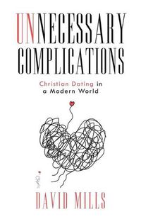 Cover image for Unnecessary Complications: Christian Dating in a Modern World