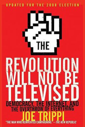 Cover image for The Revolution Will Not Be Televised: Democracy, the Internet, and the Overthrow of Everything