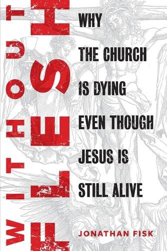 Cover image for Without Flesh: Why the Church Is Dying Even Though Jesus Is Still Alive