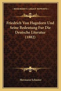 Cover image for Friedrich Von Hagedorn Und Seine Bedeutung Fur Die Deutsche Literatur (1882)