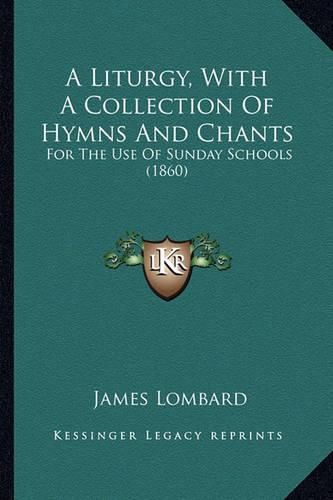 A Liturgy, with a Collection of Hymns and Chants: For the Use of Sunday Schools (1860)