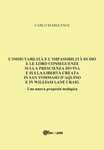 L'immutabilita e l'impassibilita di Dio e le loro conseguenze sulla prescienza divina e sulla liberta creata in San Tommaso d'Aquino e in W. L. Craig