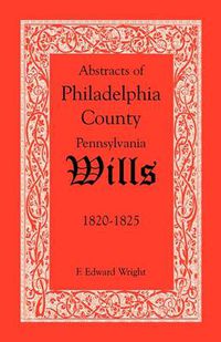 Cover image for Abstracts of Philadelphia County, Pennsylvania Wills, 1820-1825