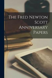 Cover image for The Fred Newton Scott Anniversary Papers