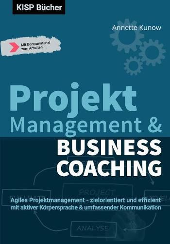 Cover image for Projektmanagement & Business Coaching: Agiles Projektmanagement - zielorientiert und effizient mit aktiver Koerpersprache & umfassender Kommunikation
