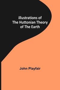 Cover image for Illustrations of the Huttonian Theory of the Earth