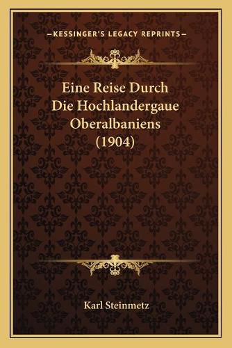 Cover image for Eine Reise Durch Die Hochlandergaue Oberalbaniens (1904)