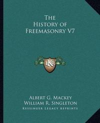 Cover image for The History of Freemasonry V7 the History of Freemasonry V7