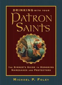 Cover image for Drinking with Your Patron Saints: The Sinner's Guide to Honoring Namesakes and Protectors