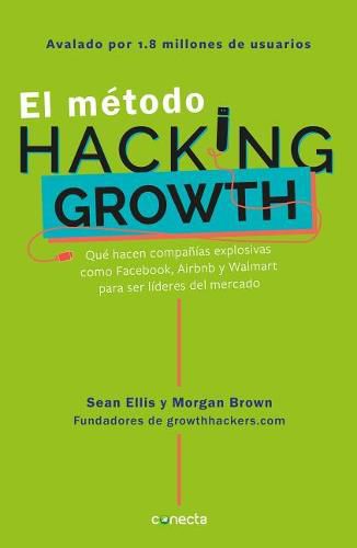 Cover image for El metodo Hacking Growth: Que hacen companias explosivas como Facebook, Airbnb y Walmart para ser lideres en el mercado/ Hacking Growth