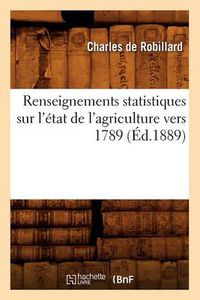 Cover image for Renseignements Statistiques Sur l'Etat de l'Agriculture Vers 1789 (Ed.1889)