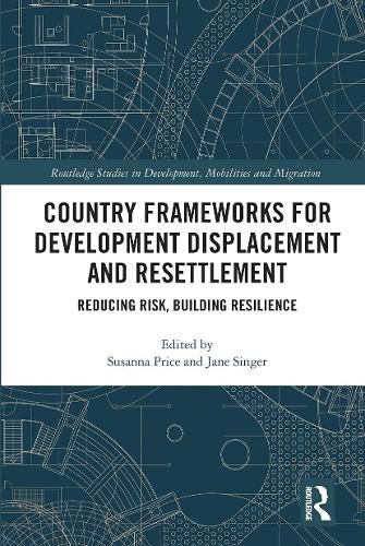 Country Frameworks for Development Displacement and Resettlement: Reducing Risk, Building Resilience