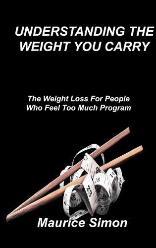 Cover image for Understanding the Weight You Carry: The Weight Loss For People Who Feel Too Much Program