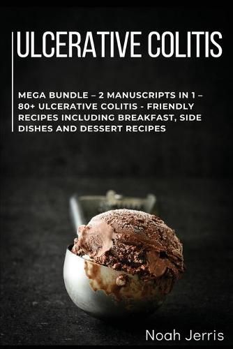 Ulcerative Colitis Cookbook: MEGA BUNDLE - 2 Manuscripts in 1 - 80+ Ulcerative colitis - friendly recipes including breakfast, side dishes and dessert recipes