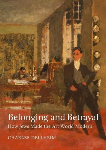 Cover image for Belonging and Betrayal - How Jews Made the Art World Modern