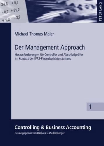 Der Management Approach: Herausforderungen Fuer Controller Und Abschlusspruefer Im Kontext Der Ifrs-Finanzberichterstattung