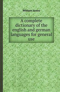 Cover image for A Complete Dictionary of the English and German Languages for General Use