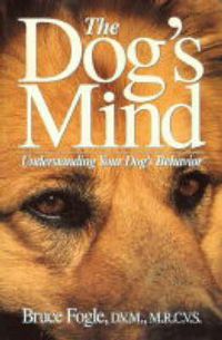 Cover image for The Dog's Mind: Understanding Your Dog's Behaviour
