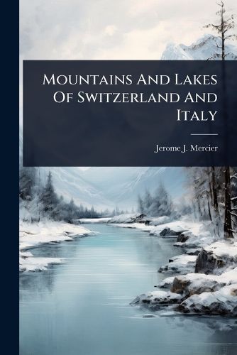 Cover image for Mountains And Lakes Of Switzerland And Italy