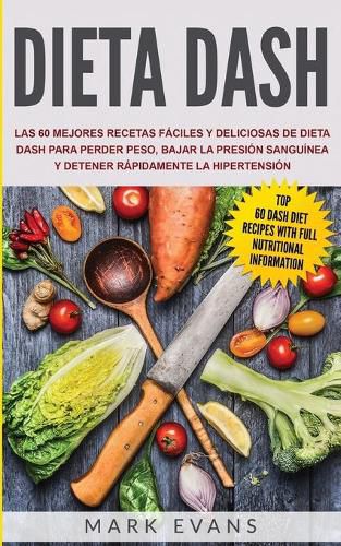 Cover image for Dieta DASH: Las 60 Mejores Recetas Faciles Y Deliciosas De Dieta Dash Para Perder Peso, Bajar La Presion Sanguinea Y Detener Rapidamente La Hipertension (Spanish Edition)