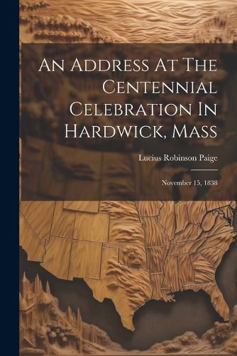 Cover image for An Address At The Centennial Celebration In Hardwick, Mass