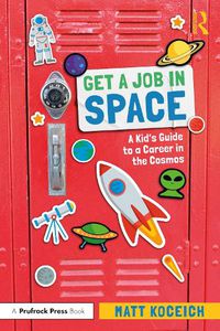 Cover image for Get a Job in Space: A Kid's Guide to a Career in the Cosmos