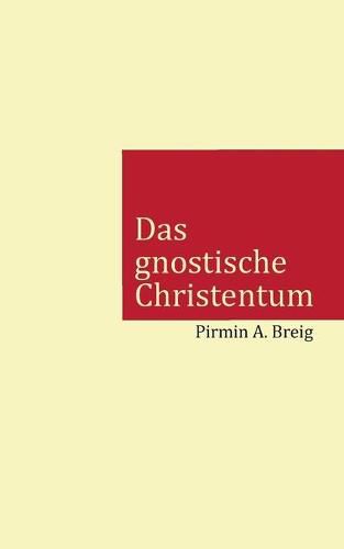 Cover image for Das gnostische Christentum: Warum die Kirche das eigentliche Christentum mit einer Luge ersetzt hat