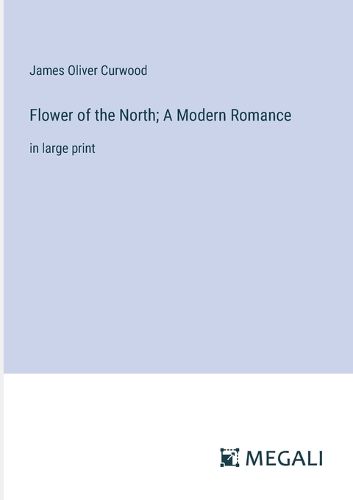 Cover image for Flower of the North; A Modern Romance