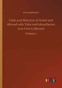 Cover image for Visits and Sketches at Home and Abroad with Tales and Miscellanies now First Collected