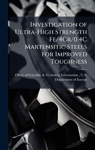 Cover image for Investigation of Ultra-High Strength Fe/4Cr/0.4C Martensitic Steels for Improved Toughness