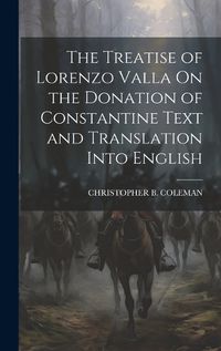 Cover image for The Treatise of Lorenzo Valla On the Donation of Constantine Text and Translation Into English